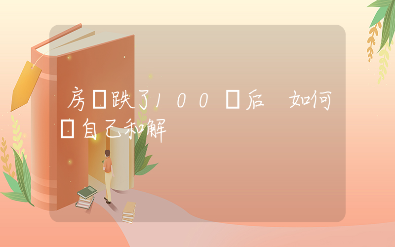 房價跌了100萬后 如何與自己和解插圖